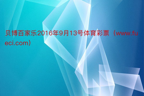 贝博百家乐2016年9月13号体育彩票（www.fueci.com）